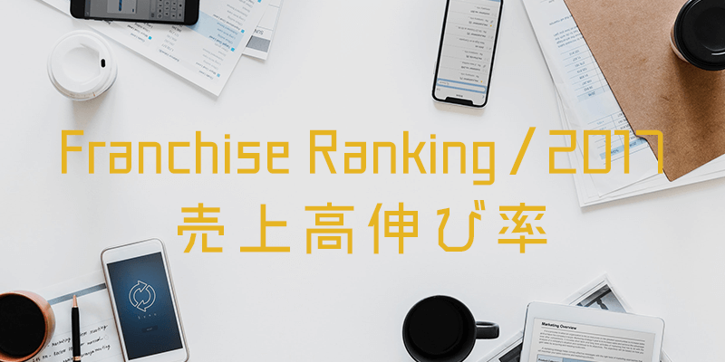 フランチャイズ 売上高伸び率ランキング｜2017年最新版