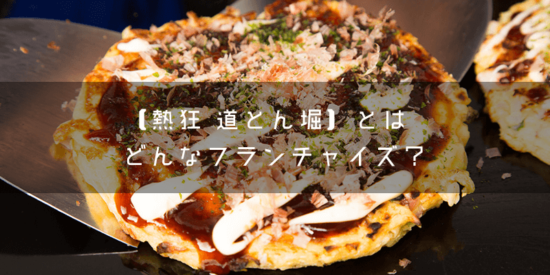 【熱狂 道とん堀】とはどんなフランチャイズ？