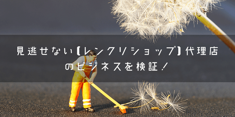 見逃せない代理店【レンクリショップ】のビジネスを検証