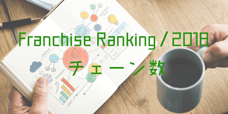 フランチャイズ チェーン数ランキング｜2018年最新版